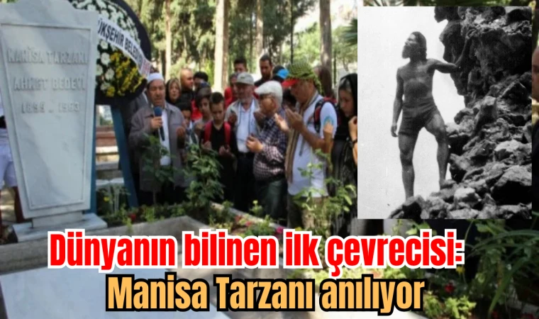 Dünyanın bilinen ilk çevrecisi: Manisa Tarzanı anılıyor