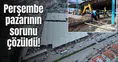 Perşembe pazarının sorunu çözüldü!