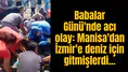 Babalar Günü'nde acı olay: Manisa'dan İzmir'e deniz için gitmişlerdi...