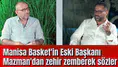 Manisa Basket'in Eski Başkanı Mazman'dan zehir zemberek sözler
