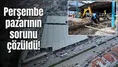 Perşembe pazarının sorunu çözüldü!