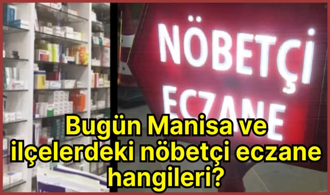 Bugün Manisa ve ilçelerdeki nöbetçi eczane hangileri? 31.07.2023