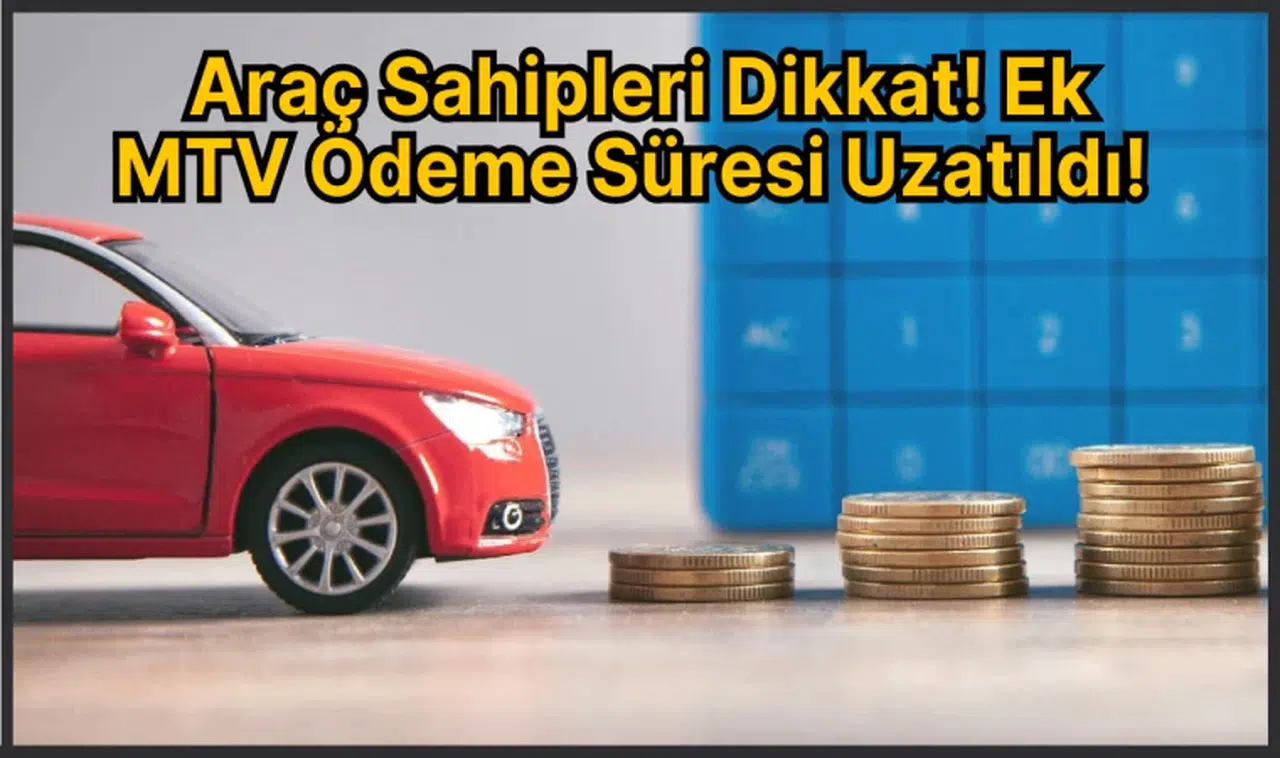 Araç Sahipleri Dikkat! Ek MTV Ödeme Süresi Uzatıldı! Peki Son Tarih Ne Zaman?