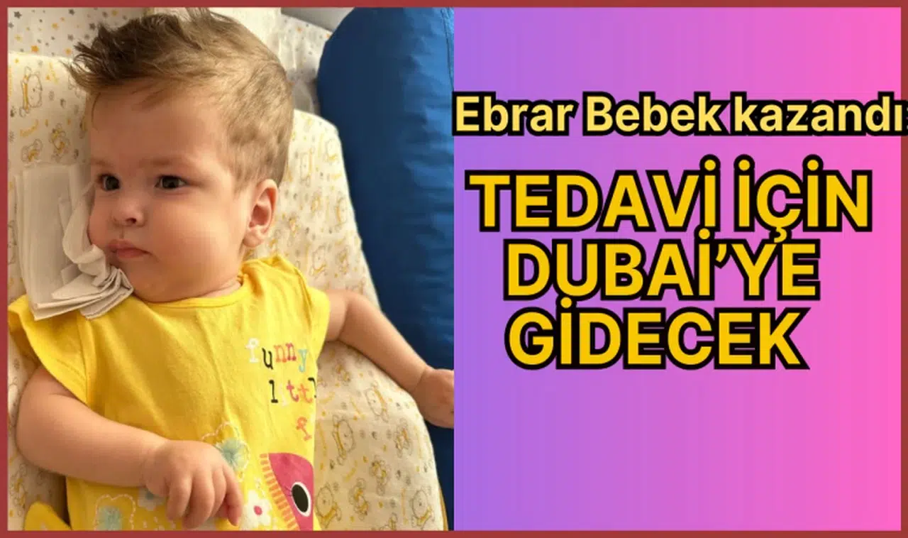 EBRAR BEBEK KAZANDI: TEDAVİ İÇİN DUBAİ’YE GİDECEK 