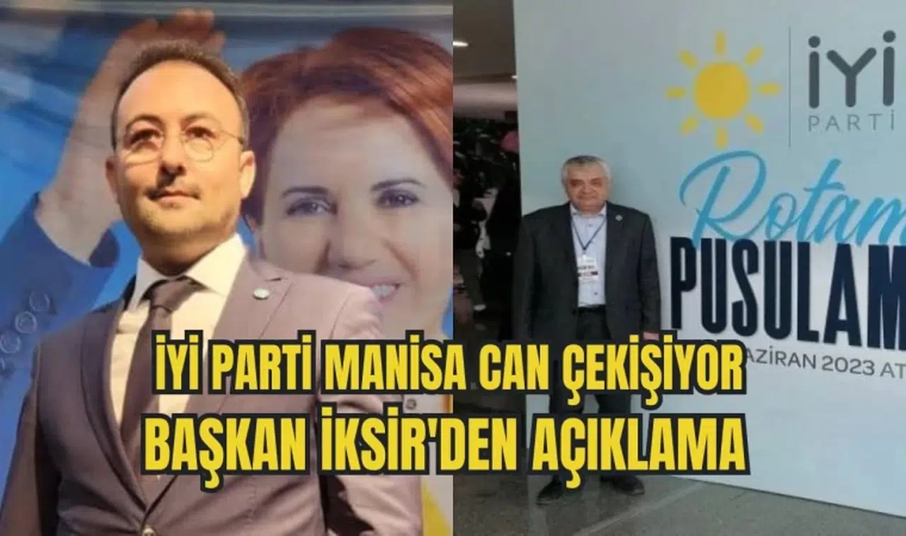 İYİ Parti Manisa can çekişiyor: Başkan İksir'den açıklama