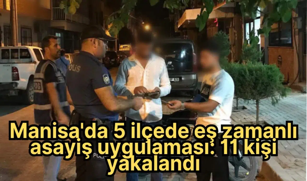 Manisa'da 5 İlçede Eş Zamanlı Asayiş Uygulaması: 11 Kişi Yakalandı
