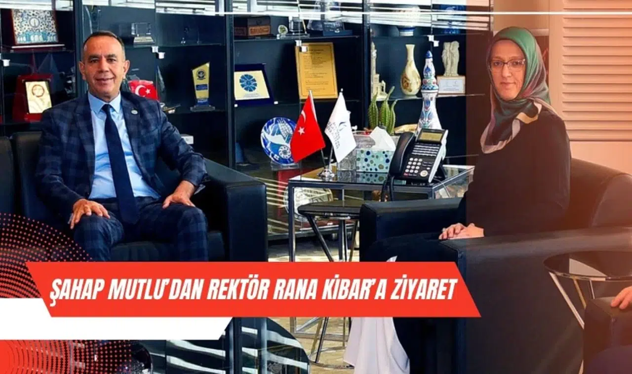 ŞAHAP MUTLU’DAN REKTÖR RANA KİBAR’A ZİYARET