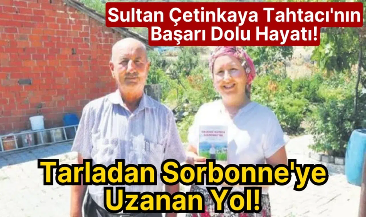 Tarladan Sorbonne'ye Uzanan Yol! Sultan Çetinkaya Tahtacı'nın Başarı Dolu Hayatı!