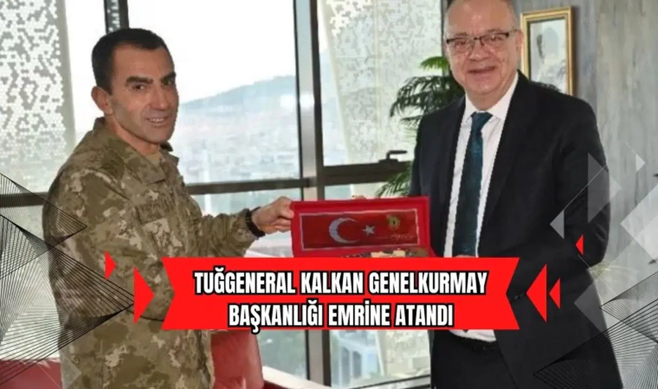 TUĞGENERAL KALKAN GENELKURMAY BAŞKANLIĞI EMRİNE ATANDI