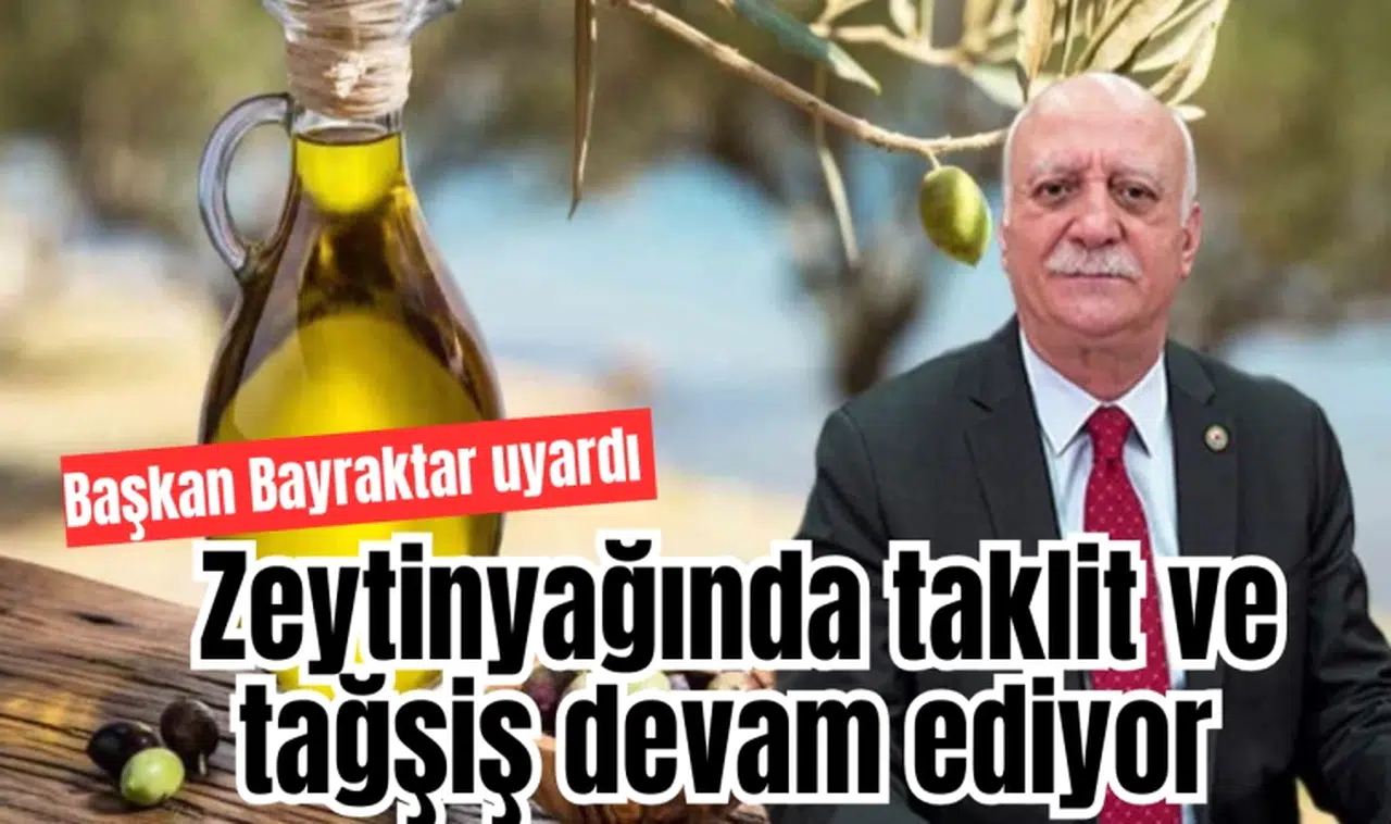 Başkan Bayraktar uyardı   Zeytinyağında taklit ve tağşiş devam ediyor