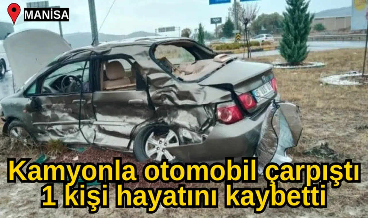 Kamyonla otomobil çarpıştı 1 kişi hayatını kaybetti