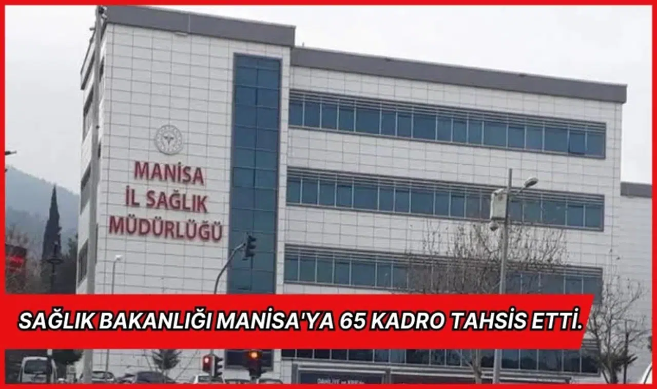 Sağlık Bakanlığı Manisa'ya 65 kadro tahsis etti.