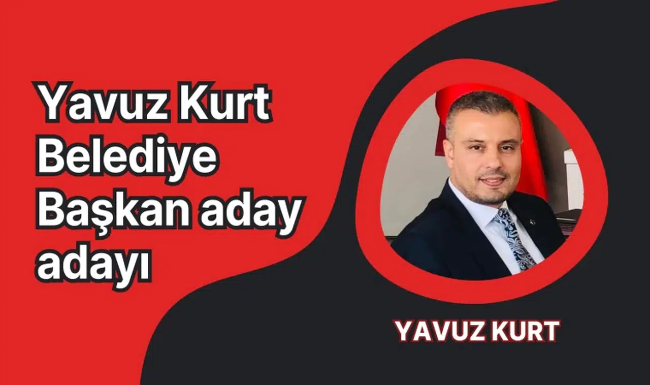Yavuz Kurt Belediye Başkan aday adayı