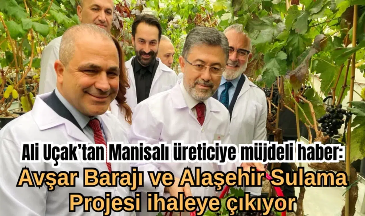 Ali Uçak’tan Manisalı üreticiye müjdeli haber: Avşar Barajı ve Alaşehir Sulama Projesi ihaleye çıkıyor