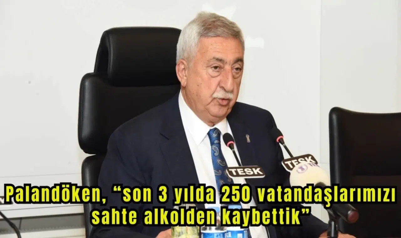 PALANDÖKEN, “SON 3 YILDA 250 VATANDAŞIMIZI SAHTE ALKOLDEN KAYBETTİK”