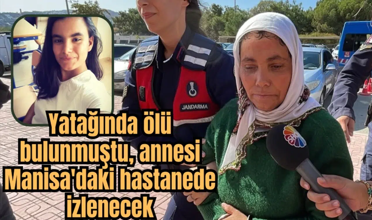 Yatağında ölü bulunmuştu, annesi Manisa'daki hastanede izlenecek