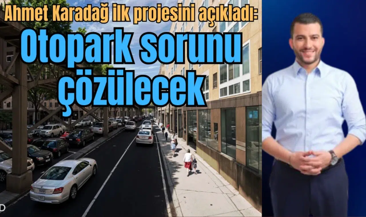 Ahmet Karadağ ilk projesini açıkladı: Otopark sorunu çözülecek