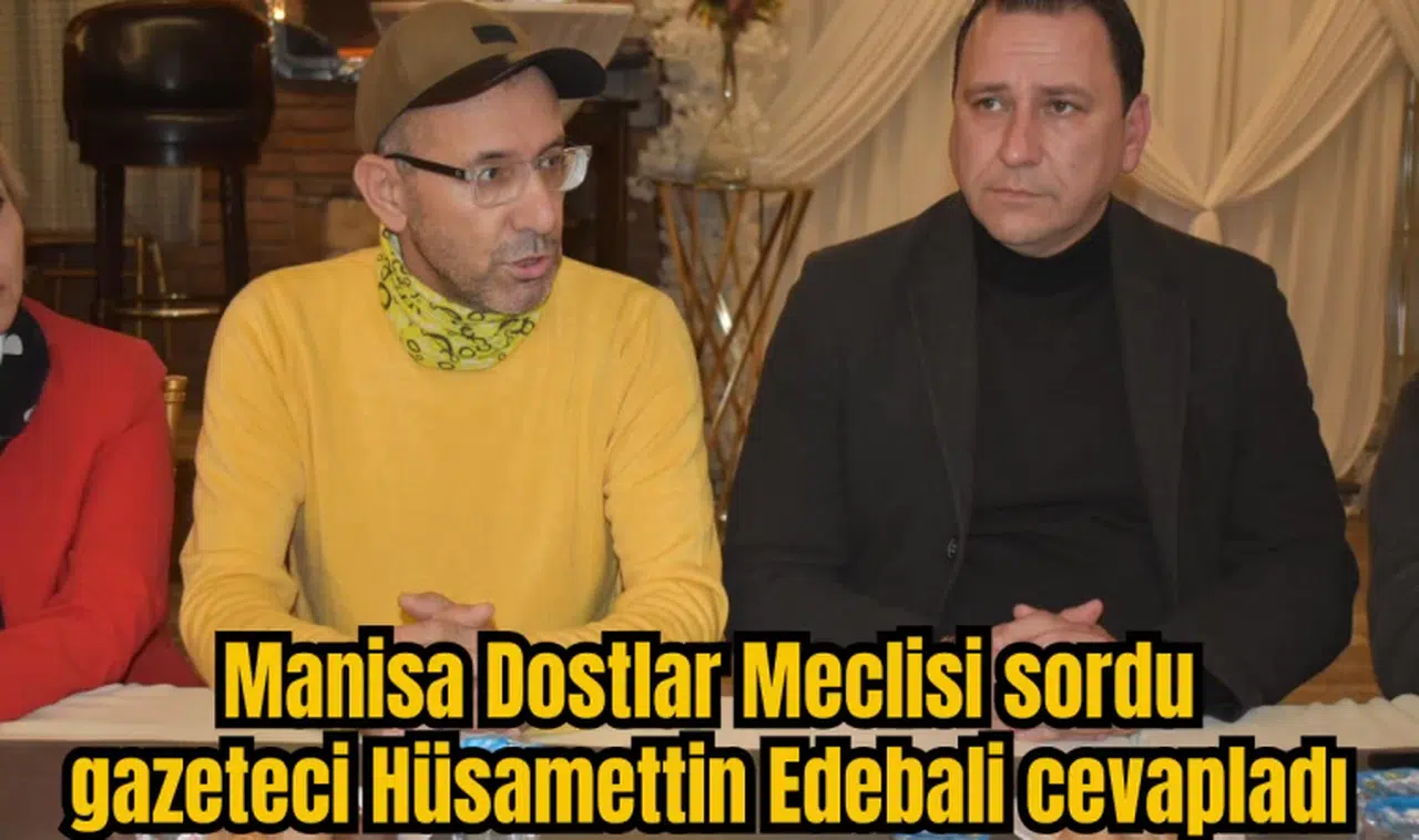 Manisa Dostlar Meclisi sordu gazeteci Hüsamettin Edebali cevapladı