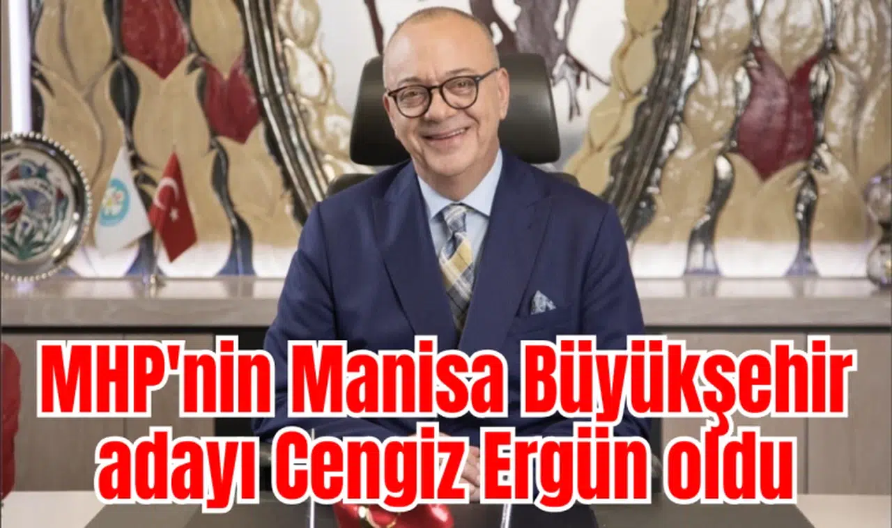 MHP'nin Manisa Büyükşehir adayı Cengiz Ergün oldu
