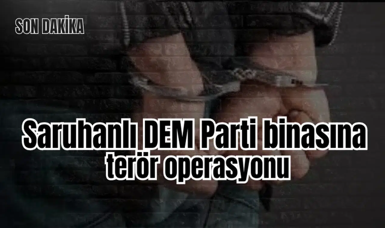 Saruhanlı DEM parti binasına terör operasyonu