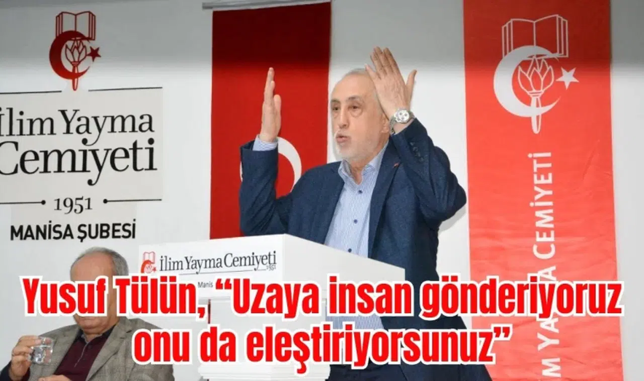 Yusuf Tülün, “Uzaya insan gönderiyoruz onu da eleştiriyorsunuz”