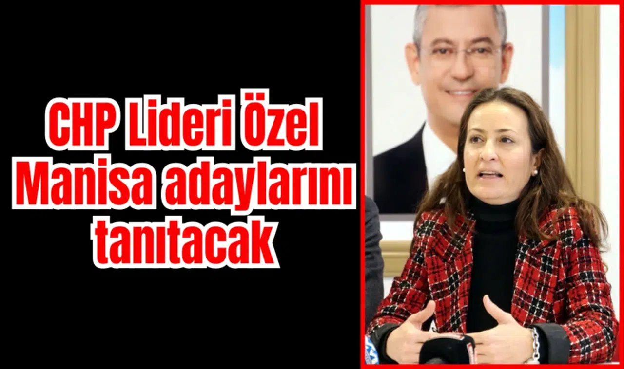 CHP Lideri Özel Manisa adaylarını tanıtacak