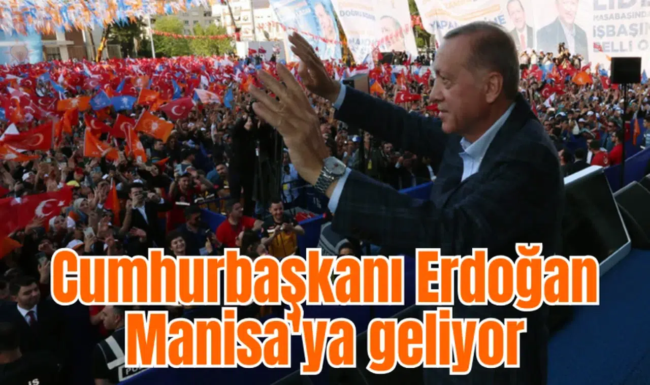 Cumhurbaşkanı Erdoğan Manisa'ya geliyor