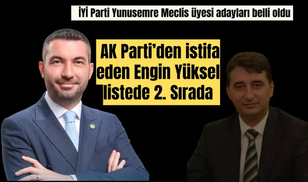 İYİ Parti Yunusemre Meclis üyesi adayları belli oldu  AK Parti’den istifa eden Engin Yüksel listede 2. Sırada 