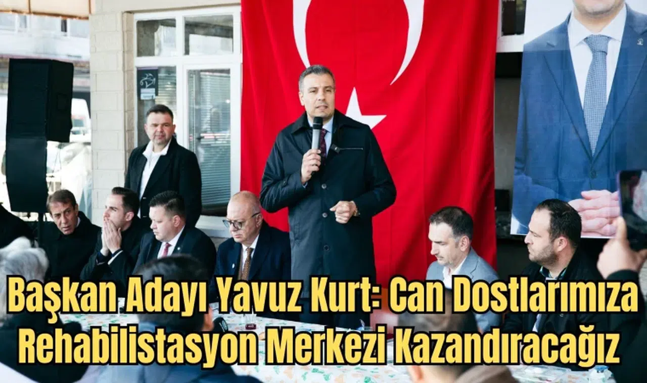 Başkan Adayı Yavuz Kurt: Can Dostlarımıza  Rehabilistasyon Merkezi Kazandıracağız