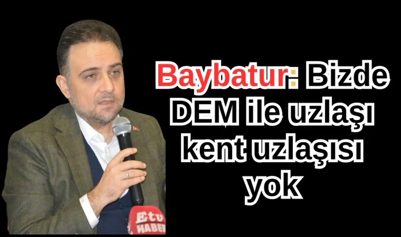 Baybatur, “Bizde DEM ile uzlaşı kent uzlaşısı yok”