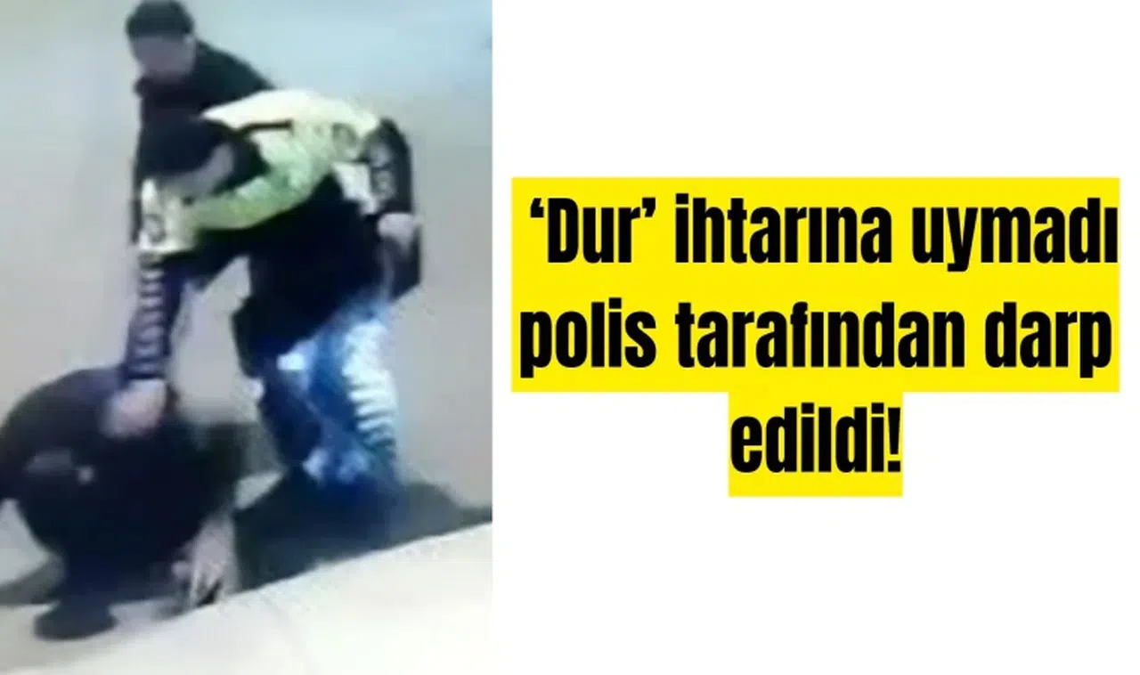 ‘Dur’ ihtarına uymadı polisten dayak yedi!