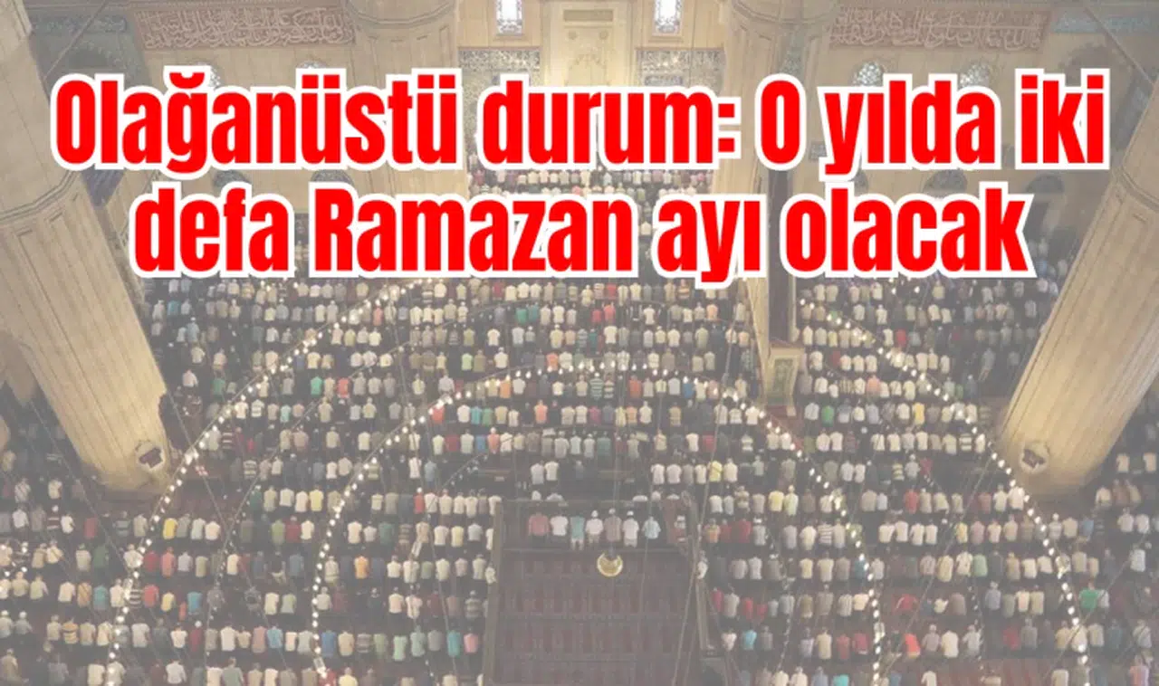 Olağanüstü durum: O yılda iki  defa Ramazan ayı olacak