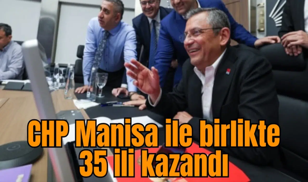CHP Manisa ile birlikte 35 ili kazandı