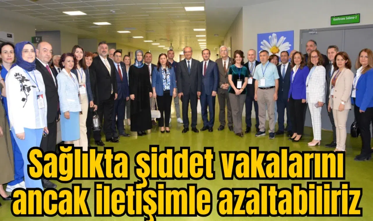 Sağlıkta şiddet vakalarını ancak iletişimle azaltabiliriz