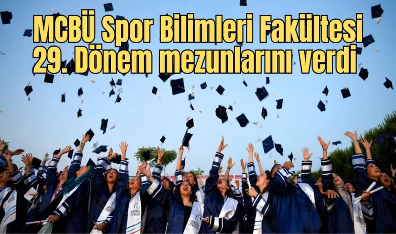 MCBÜ Spor Bilimleri Fakültesi 29. Dönem mezunlarını verdi  Mezuniyet renkli görüntülere sahne oldu 