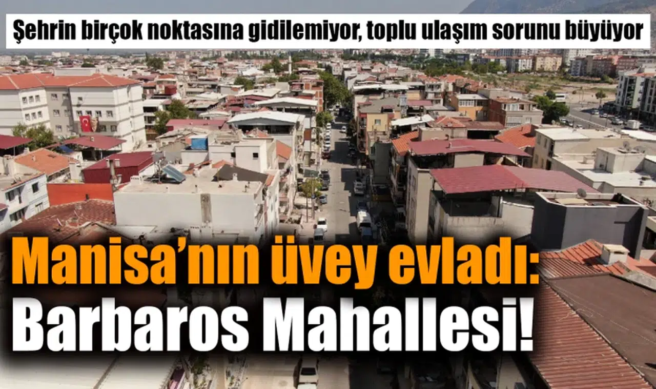 Manisa’nın üvey evladı: Barbaros Mahallesi!