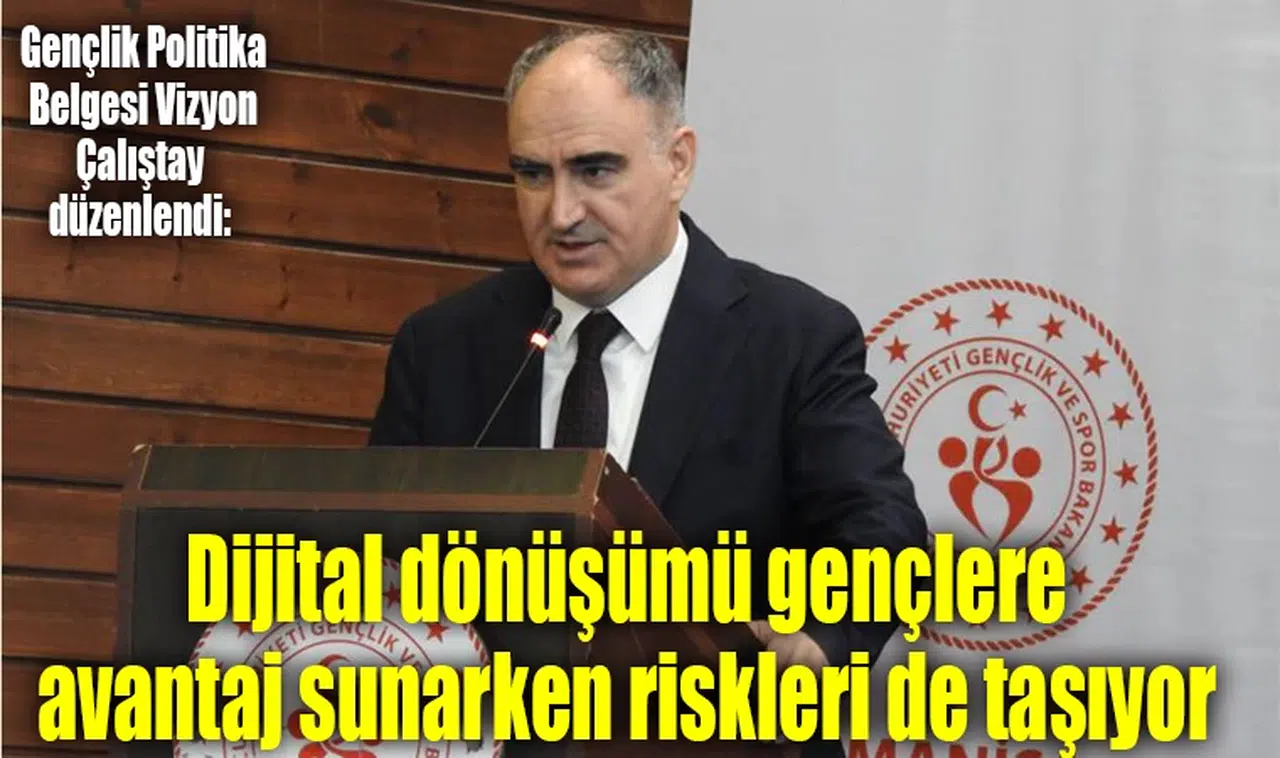 'Gençlik Politika Belgesi Vizyon Çalıştay düzenlendi: Dijital dönüşümü gençlere avantaj sunarken riskleri de taşıyor 