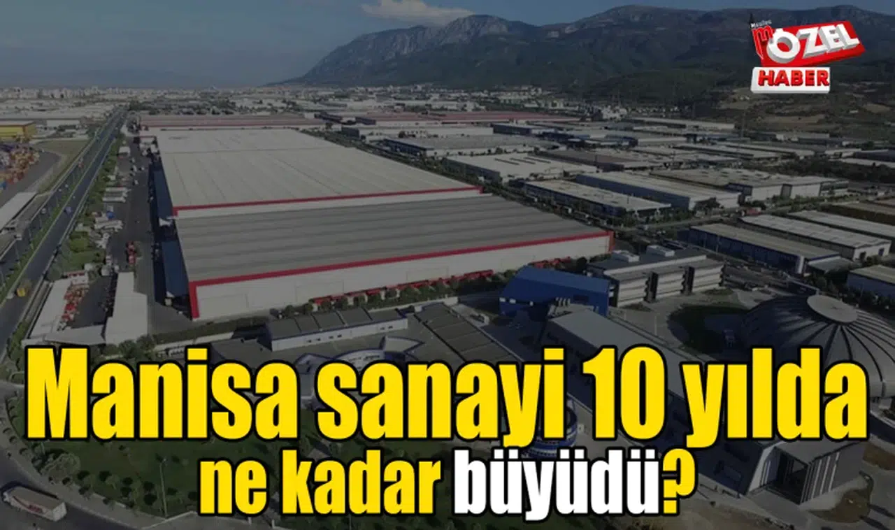 Manisa sanayi 10 yılda ne kadar büyüdü?