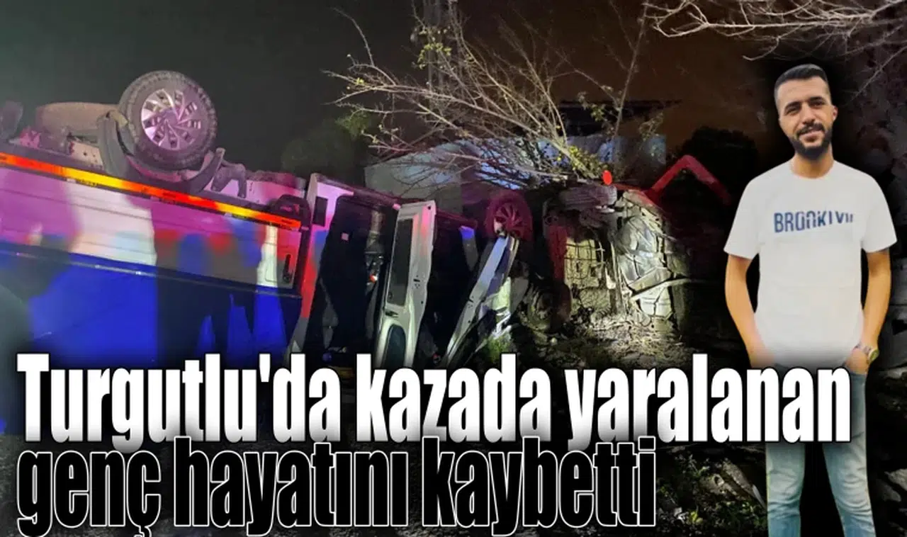 Turgutlu'da kazada yaralanan genç hayatını kaybetti