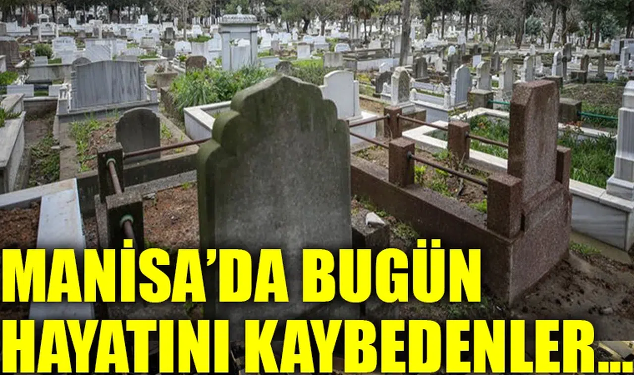 Manisa'da bugün aramızdan ayrılanlar...