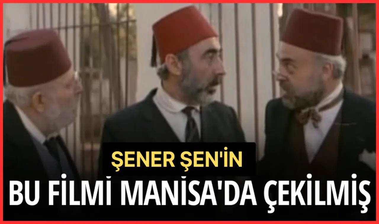 Şener Şen'in bu filmi Manisa'da çekilmiş
