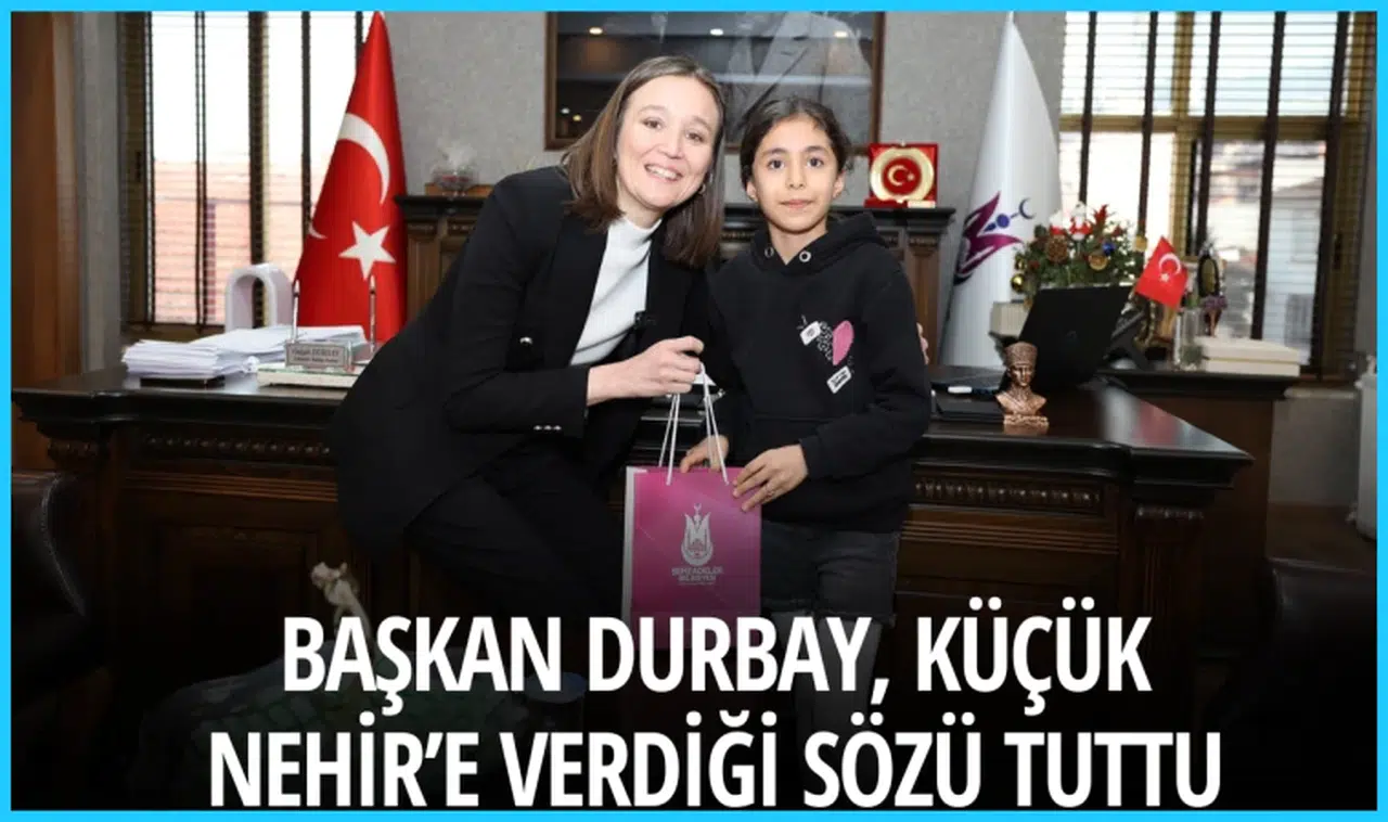 Başkan Durbay, küçük Nehir’e verdiği sözü tuttu