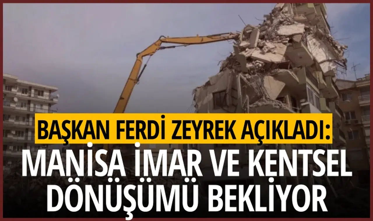 Başkan Ferdi Zeyrek açıkladı: Manisa imar ve kentsel dönüşümü bekliyor