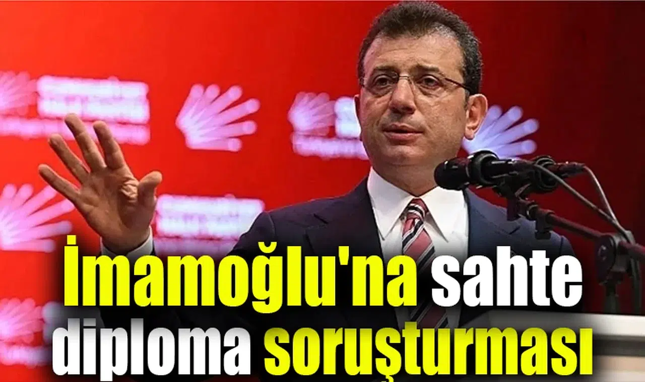 İmamoğlu'na sahte diploma soruşturması