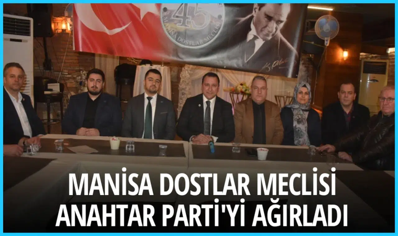 Manisa Dostlar Meclisi  Anahtar Parti'yi ağırladı 