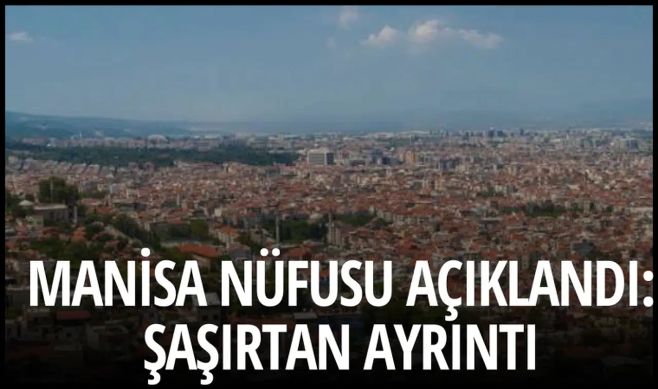 Manisa nüfusu açıklandı: Şaşırtan ayrıntı
