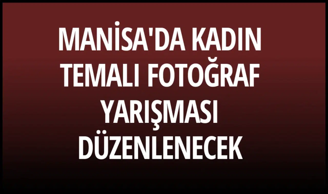 Manisa'da kadın temalı fotoğraf yarışması düzenlenecek
