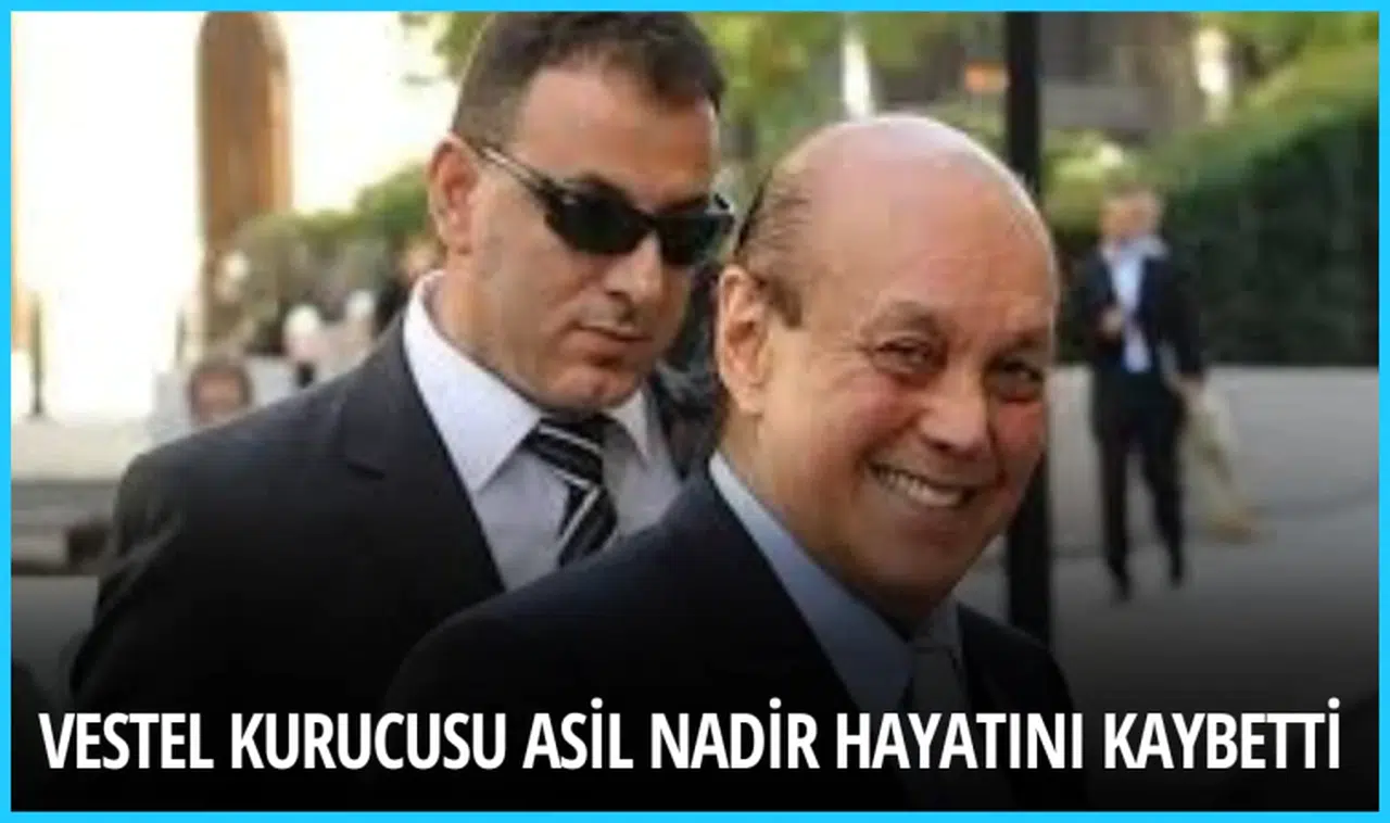 Vestel kurucusu Asil Nadir hayatını kaybetti 
