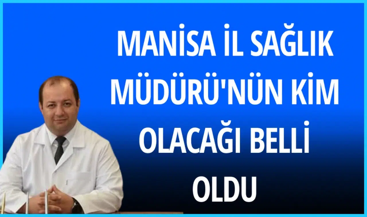Manisa İl Sağlık Müdürü'nün kim olacağı belli oldu