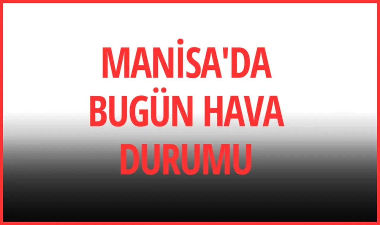 Manisa'da bugün hava durumu